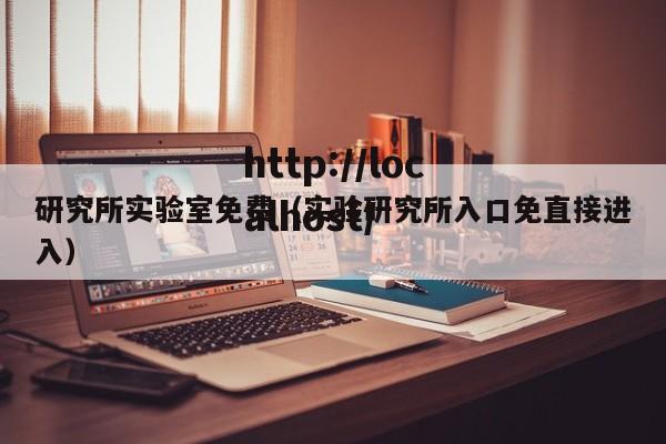 研究所实验室免费(实验研究所入口免直接进入)